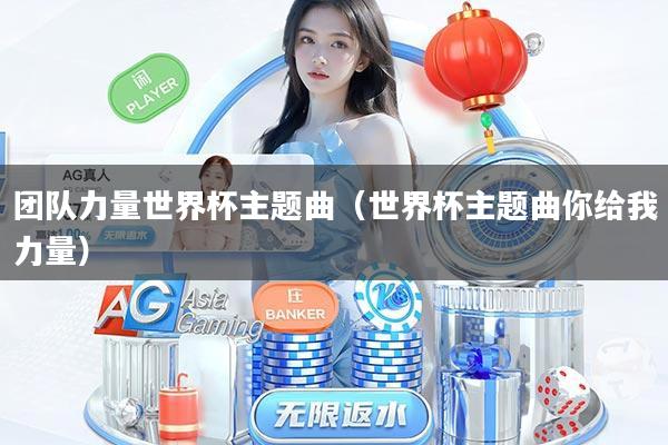 团队力量世界杯主题曲（世界杯主题曲你给我力量）